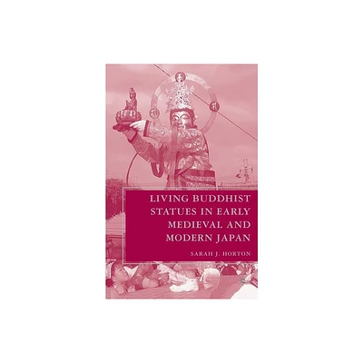 Living Buddhist Statues in Early Medieval and Modern Japan - by S Horton (Paperback)