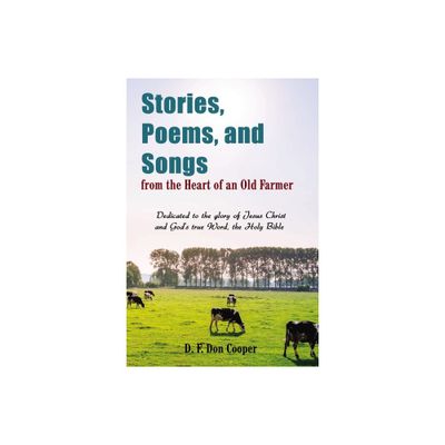 Stories, Poems, and Songs from the Heart of an Old Farmer - by Don Cooper (Paperback)