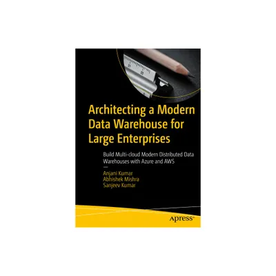 Architecting a Modern Data Warehouse for Large Enterprises - by Anjani Kumar & Abhishek Mishra & Sanjeev Kumar (Paperback)