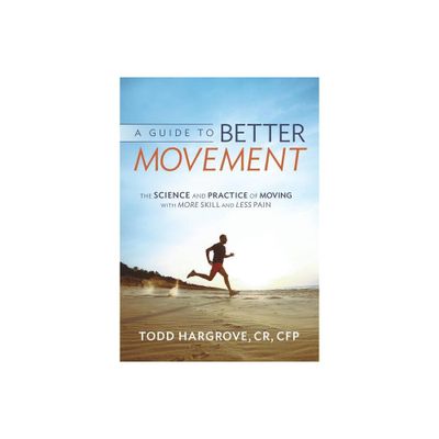 A Guide to Better Movement - by Todd Hargrove (Paperback)