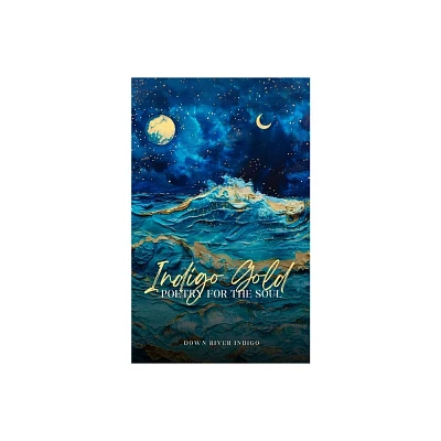 Indigo Gold Poetry for the Soul - by Down River Indigo (Paperback)