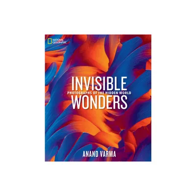 National Geographic Invisible Wonders - by Anand Varma (Hardcover)