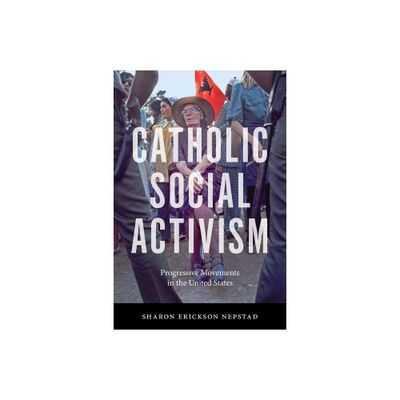 Catholic Social Activism - by Sharon Erickson Nepstad (Paperback)