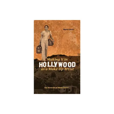 Making It in Hollywood as a Make-Up Artist - by Marie Carter (Hardcover)