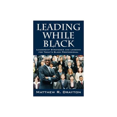 Leading While Black - by Matthew R Drayton (Paperback)