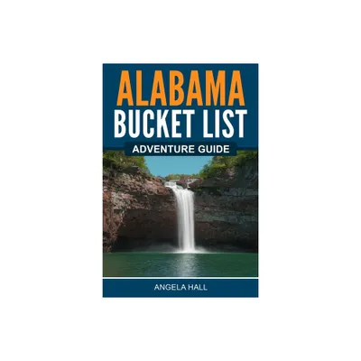 Alabama Bucket List Adventure Guide - by Angela Hall (Paperback)