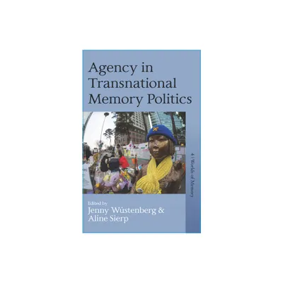 Agency in Transnational Memory Politics - (Worlds of Memory) by Wstenberg Jenny & Aline Sierp (Paperback)