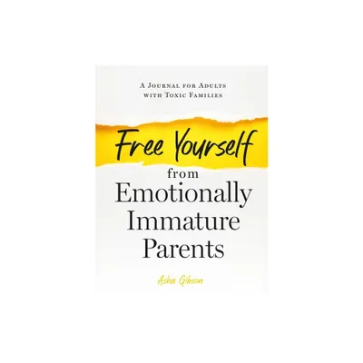 Free Yourself from Emotionally Immature Parents - by Asha Gibson (Paperback)