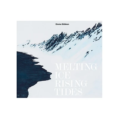 Emma Stibbon: Melting Ice/Rising Tides - (Hardcover)