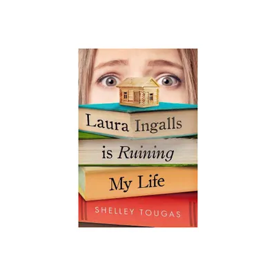 Laura Ingalls Is Ruining My Life - by Shelley Tougas (Paperback)