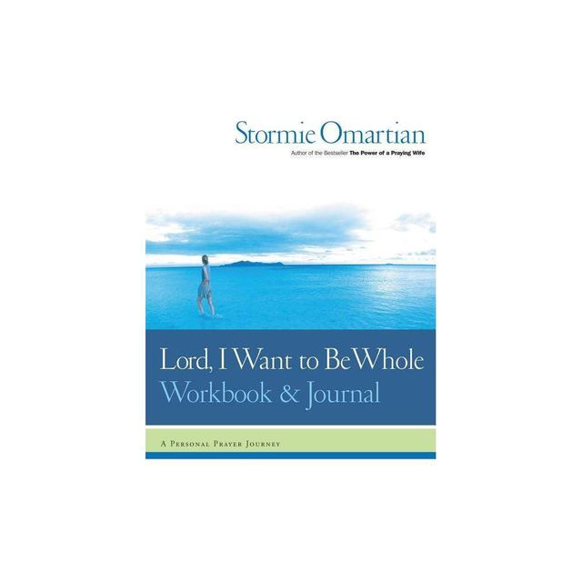 Lord, I Want to Be Whole Workbook and Journal - by Stormie Omartian (Paperback)