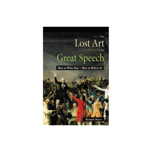 The Lost Art of the Great Speech - by Richard Dowis (Paperback)