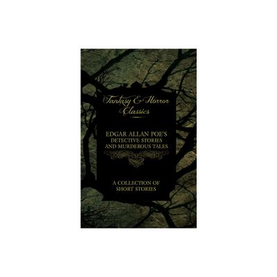 Edgar Allan Poes Detective Stories and Murderous Tales - A Collection of Short Stories (Fantasy and Horror Classics) - (Paperback)