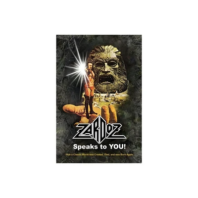 Zardoz Speaks To You! How a Classic Movie was Created, Died, and was Born Again - by Roger Mitchell (Paperback)