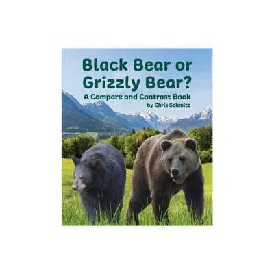 Black Bear or Grizzly Bear? a Compare and Contrast Book - by Chris Schmitz (Paperback)