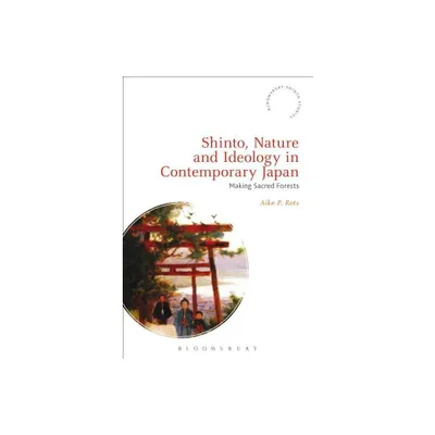 Shinto, Nature and Ideology in Contemporary Japan - (Bloomsbury Shinto Studies) by Aike P Rots (Paperback)