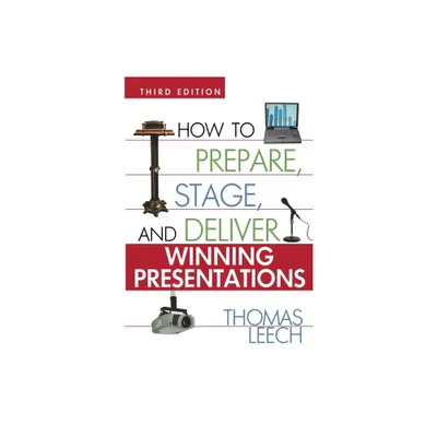 How to Prepare, Stage, and Deliver Winning Presentations - 3rd Edition by Thomas Leech (Paperback)