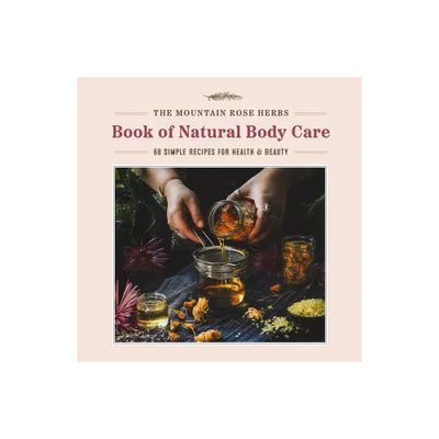 The Mountain Rose Herbs Book of Natural Body Care - by Shawn Donnille (Hardcover)