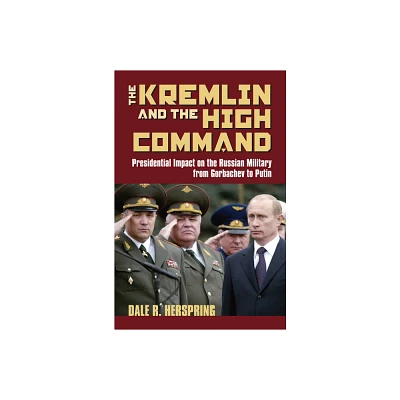 The Kremlin and the High Command - (Modern War Studies) by Dale R Herspring (Paperback)