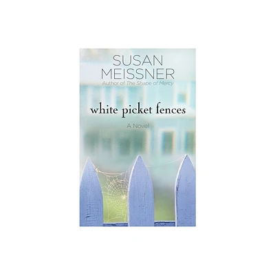 White Picket Fences - by Susan Meissner (Paperback)