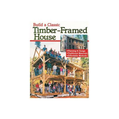 Build a Classic Timber-Framed House - by Jack A Sobon (Paperback)
