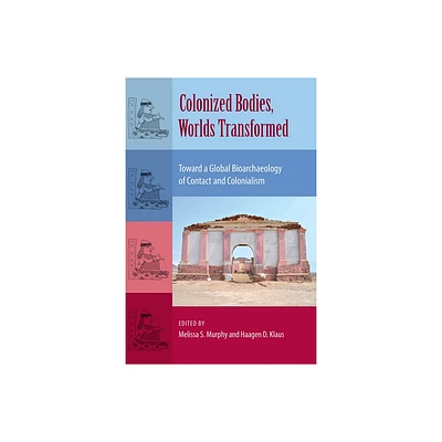 Colonized Bodies, Worlds Transformed - (Bioarchaeological Interpretations of the Human Past: Local,) by Melissa S Murphy & Haagen D Klaus