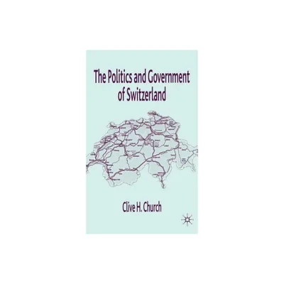 The Politics and Government of Switzerland - by C Church (Hardcover)