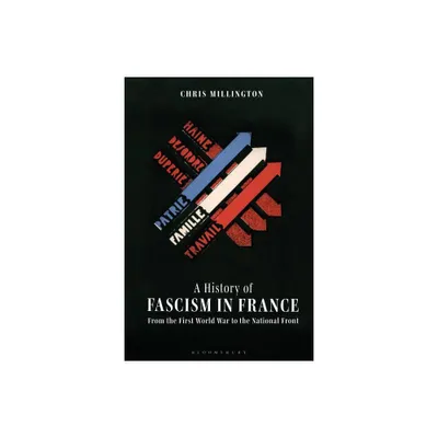 A History of Fascism in France - by Chris Millington (Paperback)