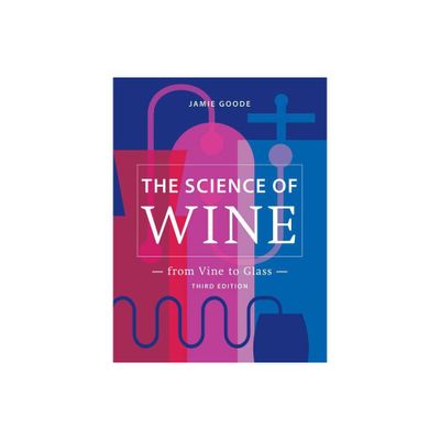 The Science of Wine - 3rd Edition by Jamie Goode (Hardcover)