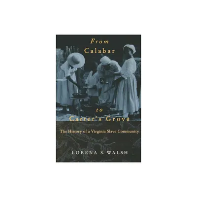 From Calabar to Carters Grove - (Colonial Williamsburg Studies in Chesapeake History and Cult) by Lorena S Walsh (Paperback)