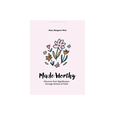 Made Worthy - Teen Girls Bible Study Book - by Mary Margaret West (Paperback)