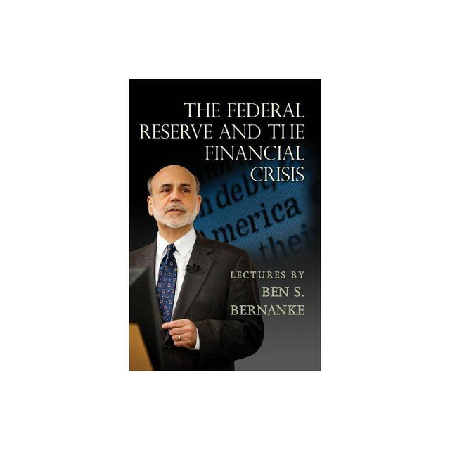 The Federal Reserve and the Financial Crisis - by Ben S Bernanke (Paperback)