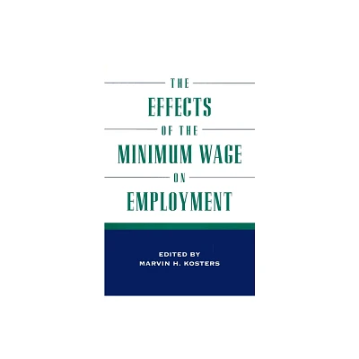 The Effects of the Minimum Wage on Employment - by Marvin H Kosters (Paperback)