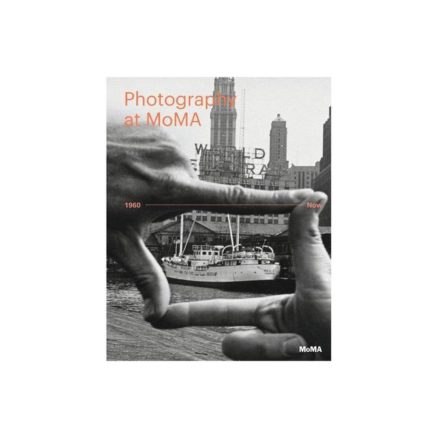 Photography at Moma: 1960 to Now - by Quentin Bajac & Lucy Gallun & Roxana Marcoci & Sarah Hermanson Meister (Hardcover)