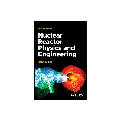 Nuclear Reactor Physics and Engineering - 2nd Edition by John C Lee (Hardcover)