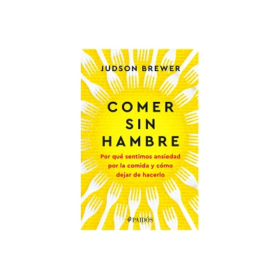 Comer Sin Hambre: Por Qu Sentimos Ansiedad Por La Comida Y Cmo Dejar de Hacerlo / The Hunger Habit - by Judson Brewer (Paperback)