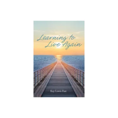 Learning to Live Again - by Kay Lewis Fast (Paperback)