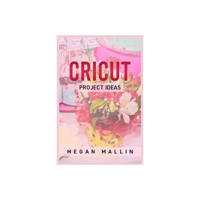 Cricut Project Ideas - by Megan Mallin (Paperback)