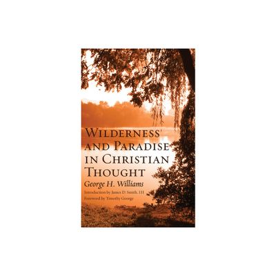 Wilderness and Paradise in Christian Thought - by George H Williams & James D Smith (Paperback)