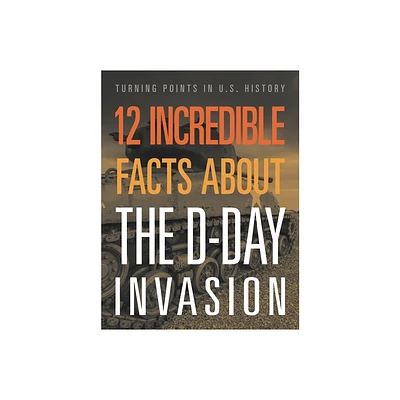 12 Incredible Facts about the D-Day Invasion - by Lois Sepahban (Paperback)