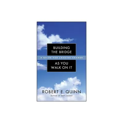 Building the Bridge as You Walk on It - (Jossey-Bass Leadership) by Robert E Quinn (Hardcover)