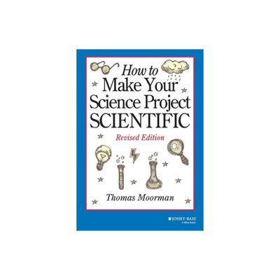 How to Make Your Science Project Scientific - by Tom Moorman (Paperback)