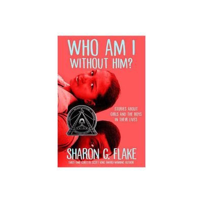 Who Am I Without Him? (Coretta Scott King Author Honor Title) - by Sharon G Flake (Paperback)