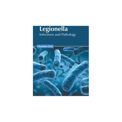 Legionella: Infections and Pathology - by Charlotte Ortiz (Hardcover)