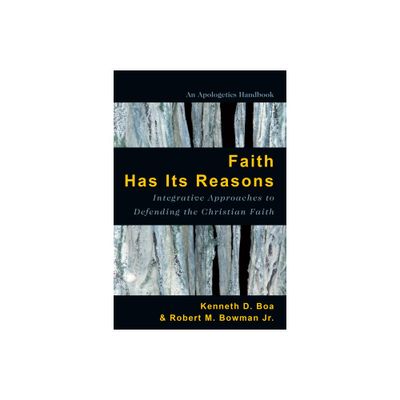 Faith Has Its Reasons - 2nd Edition by Kenneth Boa & Robert M Bowman Jr (Paperback)