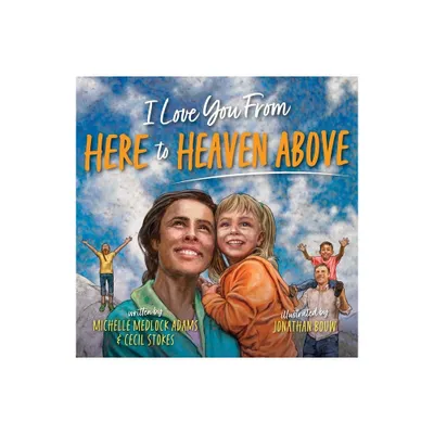 I Love You from Here to Heaven Above - by Michelle Medlock Adams & Cecil Stokes (Hardcover)