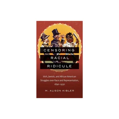 Censoring Racial Ridicule - by M Alison Kibler (Paperback)