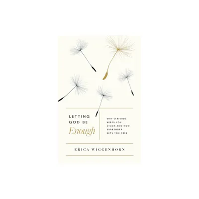 Letting God Be Enough - by Erica Wiggenhorn (Paperback)