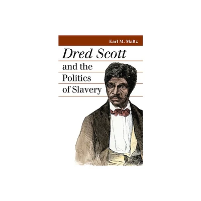 Dred Scott and the Politics of Slavery - (Landmark Law Cases & American Society) by Earl M Maltz (Paperback)