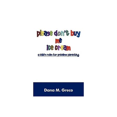 Please Dont Buy Me Ice Cream - by Dana M Greco (Paperback)